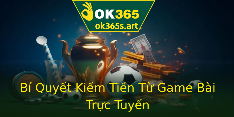 Bí Quyết Kiếm Tiền Từ Game Bài Trực Tuyến Bí Quyết Kiếm Tiền Từ Game Bài Trực Tuyến