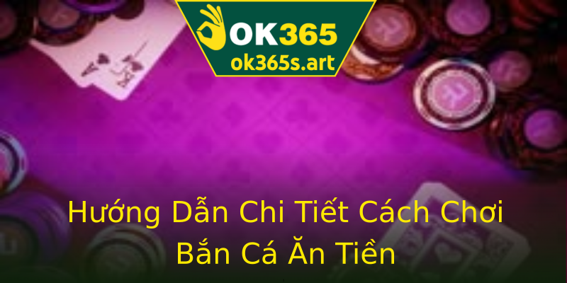 Hướng Dẫn Chi Tiết Cách Chơi Bắn Cá Ăn Tiền Hướng Dẫn Chi Tiết Cách Chơi Bắn Cá Ăn Tiền