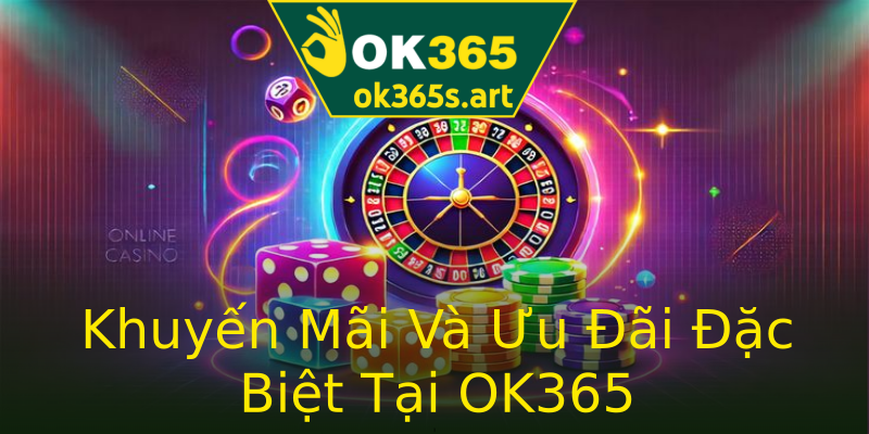 Khuyến Mãi Và Ưu Đãi Đặc Biệt Tại OK365 Khuyến Mãi Và Ưu Đãi Đặc Biệt Tại OK365